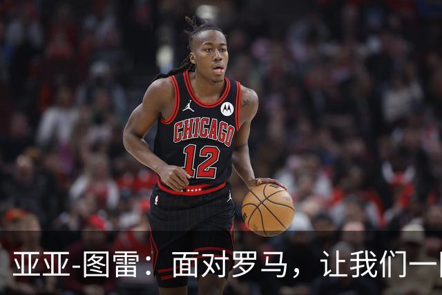 亚亚-图雷：面对罗马，让我们一同拼搏演绎精彩